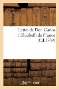Cover-Bild zum Titel 'Lettre de Don Carlos À Elisabeth de France, Précédée d'Un Abrégé de Leur Histoire' von 'Sans Auteur'