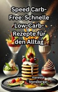 Cover-Bild zum Titel 'Speed Carb-Free: Schnelle Low-Carb-Rezepte für den Alltag' von 'Vanessa Steneberger'