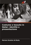 Cover-Bild zum Titel 'Costume e tessuto in Qatar: identità e presentazione' von 'Mariam Ibrahim Al-Mulla'