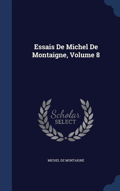 Essais De Michel De Montaigne, Volume 8 - Michel De Montaigne
