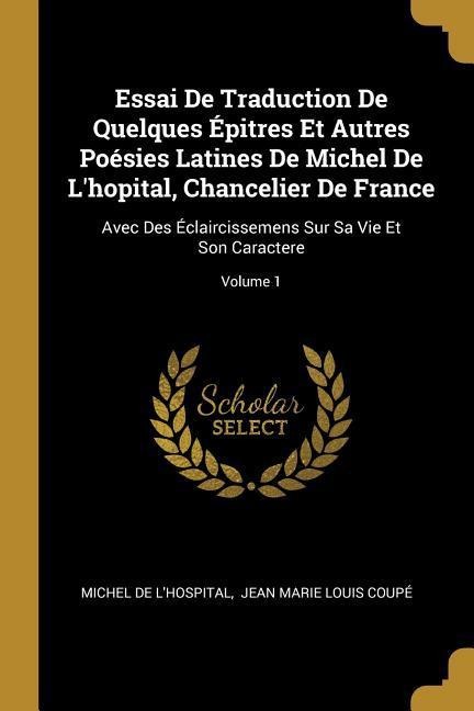 Essai De Traduction De Quelques Épitres Et Autres Poésies Latines De Michel De L'hopital, Chancelier De France - Michel De L'Hospital