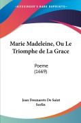 Cover-Bild zum Titel 'Marie Madeleine, Ou Le Triomphe de La Grace' von 'Jean Desmarets De Saint Sorlin'