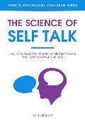 The Science of Self Talk: How to Increase Your Emotional Intelligence and Stop Getting in Your Own Way (Positive Psychology Coaching Series) - Ian Tuhovsky