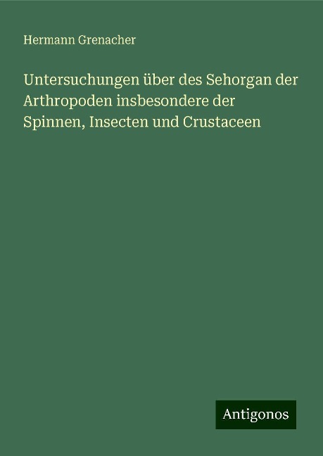 Untersuchungen über des Sehorgan der Arthropoden insbesondere der Spinnen, Insecten und Crustaceen - Hermann Grenacher