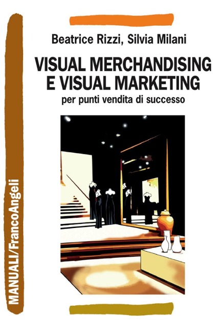 Visual merchandising e visual marketing per punti vendita di successo - Beatrice Rizzi, Silvia Milani