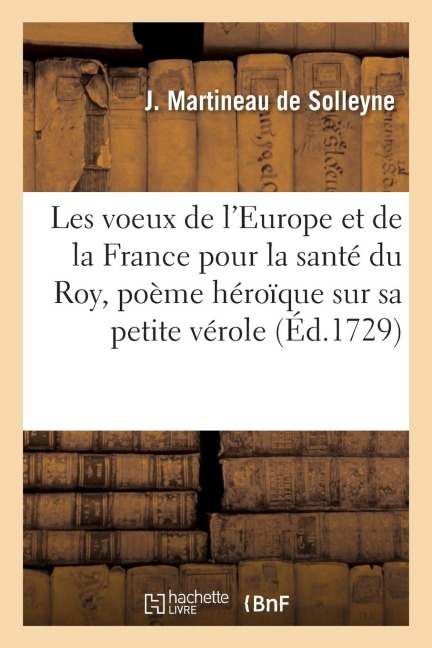 Les Voeux de l'Europe Et de la France Pour La Santé Du Roy, Poème Héroïque Sur Sa Petite Vérole - Jacques Martineau de Solleyne