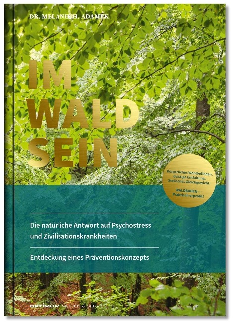IM-WALD-SEIN. Die natürliche Antwort auf Psychostress und Zivilisationskrankheiten. Entdeckung eines Präventionskonzepts - Melanie H. Adamek