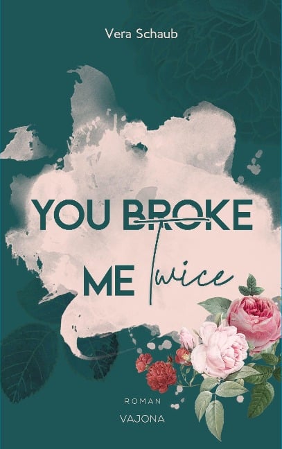 YOU BROKE ME Twice (Broke Me - Reihe 2) - Vera Schaub