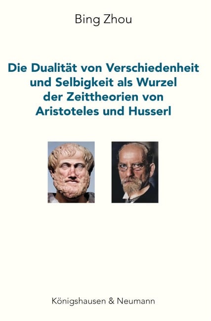 Die Dualität von Verschiedenheit und Selbigkeit als Wurzel der Zeittheorien von Aristoteles und Husserl - Bing Zhou