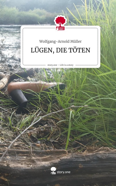 LÜGEN, DIE TÖTEN. Life is a Story - story.one - Wolfgang-Arnold Müller