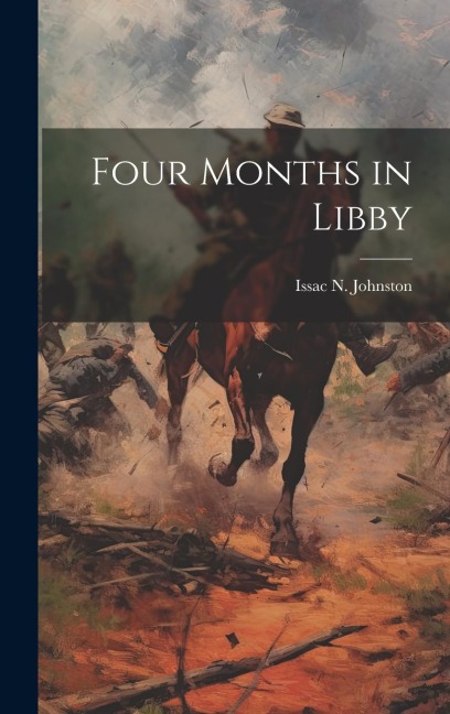 Four Months in Libby - Issac N. Johnston