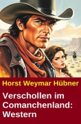 Cover-Bild zum Titel 'Verschollen im Comanchenland: Western' von 'Horst Weymar Hübner'