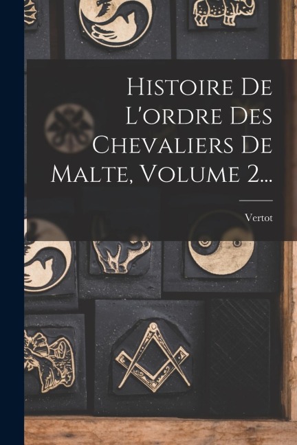 Histoire De L'ordre Des Chevaliers De Malte, Volume 2... - Vertot (Abbé De)
