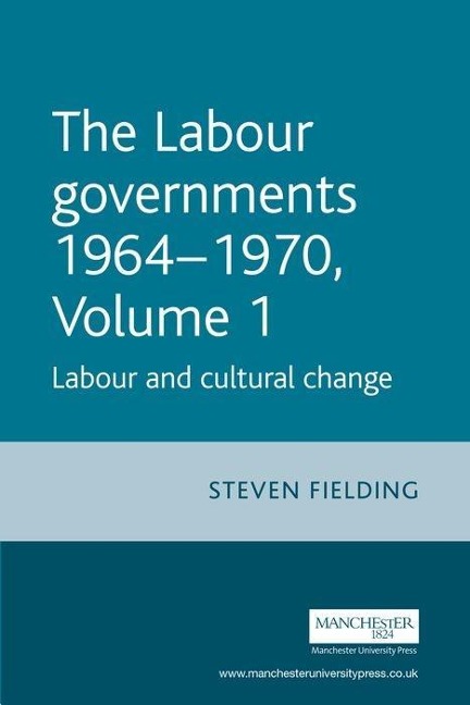 The Labour Governments 1964-70, Volume 1: Labour and Cultural Change - Steven Fielding