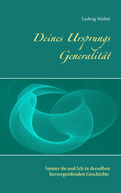 Deines Ursprungs Generalität - Ludwig Weibel