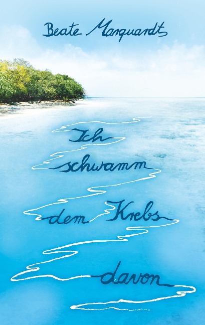 Ich schwamm dem Krebs davon - Beate Marquardt