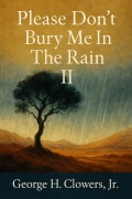 Cover-Bild zum Titel 'Please Don't Bury Me in the Rain II' von 'George H. Clowers'