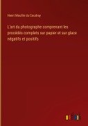 Cover-Bild zum Titel 'L'art du photographe comprenant les procédés complets sur papier et sur glace négatifs et positifs' von 'Henri Moullin du Coudray'
