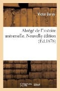 Abrégé de l'Histoire Universelle. Nouvelle Édition - Victor Duruy