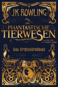 Phantastische Tierwesen und wo sie zu finden sind: Das Originaldrehbuch - J. K. Rowling
