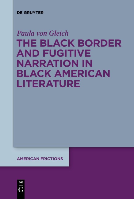 The Black Border and Fugitive Narration in Black American Literature - Paula von Gleich