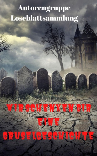 Wir schenken Dir eine Gruselgeschichte - Autorengruppe Loseblattsammlung