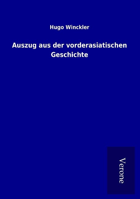 Auszug aus der vorderasiatischen Geschichte - Hugo Winckler