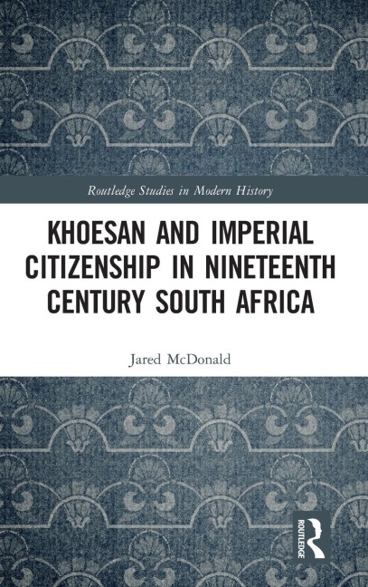 Khoesan and Imperial Citizenship in Nineteenth Century South Africa - Jared McDonald