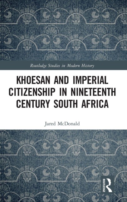 Khoesan and Imperial Citizenship in Nineteenth Century South Africa - Jared McDonald