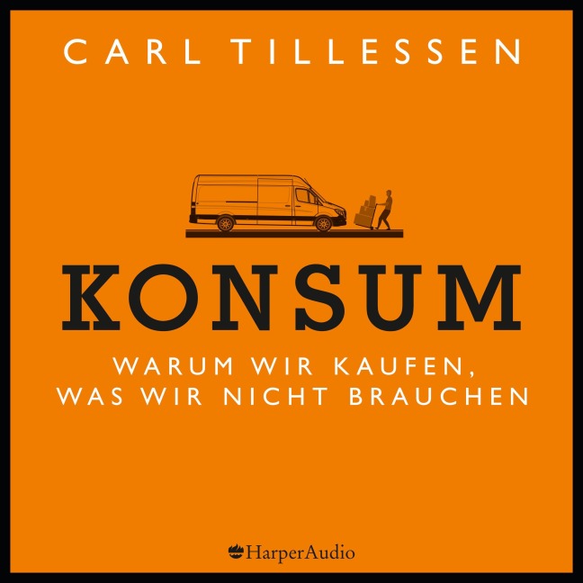 Konsum - Warum wir kaufen, was wir nicht brauchen (ungekürzt) - Carl Tillessen
