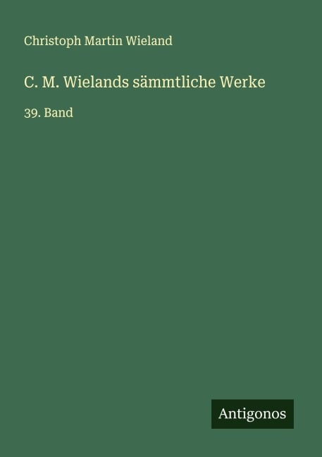 C. M. Wielands sämmtliche Werke - Christoph Martin Wieland