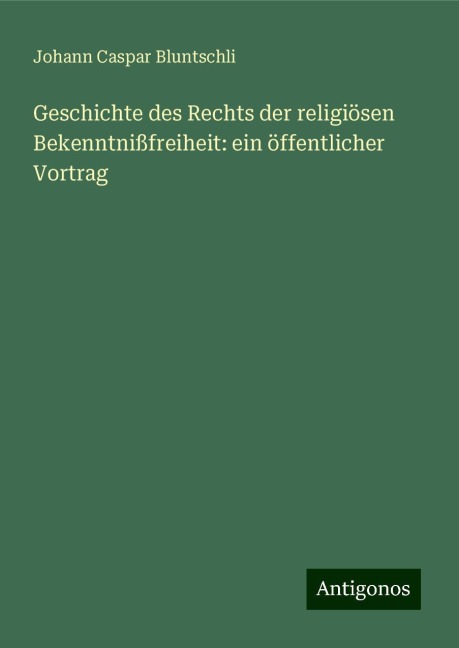 Geschichte des Rechts der religiösen Bekenntnißfreiheit: ein öffentlicher Vortrag - Johann Caspar Bluntschli