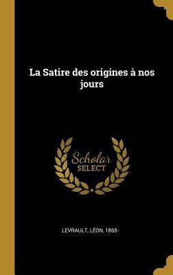 La Satire des origines à nos jours - Léon Levrault