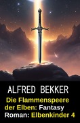 Cover-Bild zum Titel 'Die Flammenspeere der Elben: Fantasy Roman: Elbenkinder 4' von 'Alfred Bekker'