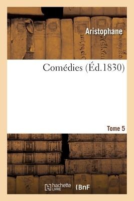 Comédies. Tome 5 - Aristophanes, Nicolas Louis Artaud