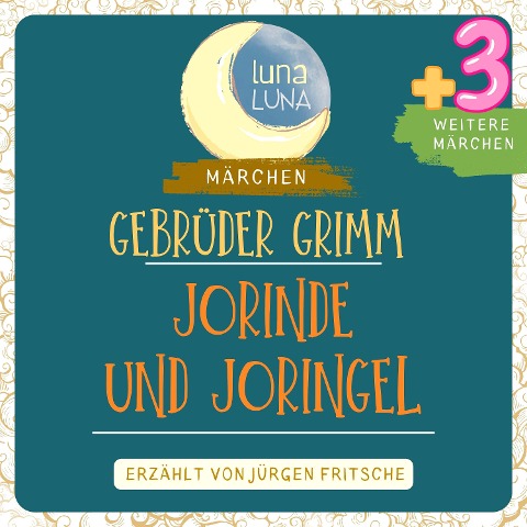 Gebrüder Grimm: Jorinde und Joringel plus drei weitere Märchen - Gebrüder Grimm, Luna Luna
