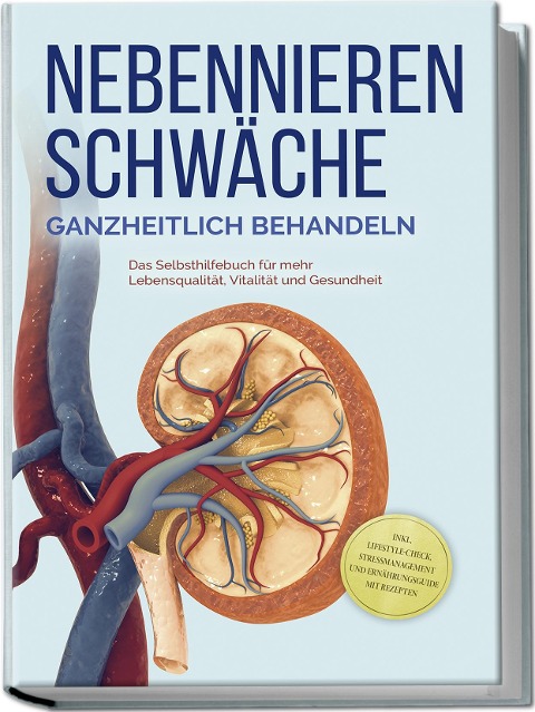Nebennierenschwäche ganzheitlich behandeln: Das Selbsthilfebuch für mehr Lebensqualität, Vitalität und Gesundheit - inkl. Lifestyle-Check, Stressmanagement und Ernährungsguide mit Rezepten - Andreas Neumann