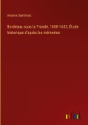 Cover-Bild zum Titel 'Bordeaux sous la Fronde, 1650-1653; Étude historique d'après les mémoires' von 'Antoine Saintmarc'