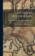 Les Slaves Méridionaux: Dalmates, Bulgares, Serbes, Bosniaques... - 