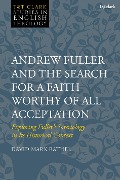 Andrew Fuller and the Search for a Faith Worthy of All Acceptation - David Mark Rathel