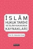 Islam Hukuk Tarihi ve Islam Hukukunun Kaynaklari - Abdullah Colak