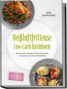 Cover-Bild zum Titel 'Heißluftfritteuse Low-Carb Kochbuch: Die leckersten Rezepte für jeden Geschmack - knusprig, Low-Carb und blitzschnell - inkl. 30-Tage-Ernährungsplan, Frühstück, Snacks, Süßes & Resteverwertung' von 'Jette Sommerfeld'
