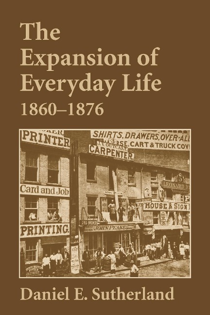 Expansion of Everyday Life, 1860-1876 - Sutherland Daniel Sutherland