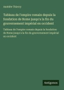 Cover-Bild zum Titel 'Tableau de l'empire romain depuis la fondation de Rome jusqu'a la fin du gouvernement impérial en occident' von 'Amédée Thierry'