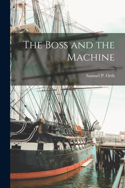 The Boss and the Machine - Samuel P. Orth