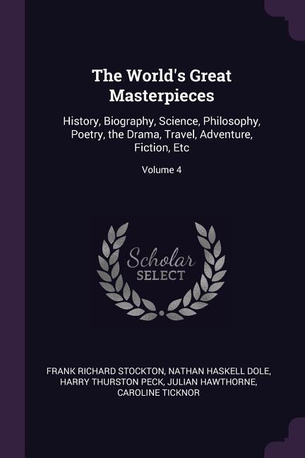 The World's Great Masterpieces - Frank Richard Stockton, Nathan Haskell Dole, Harry Thurston Peck