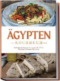 Cover-Bild zum Titel 'Ägypten Kochbuch: Die leckersten Rezepte der ägyptischen Küche für jeden Geschmack und Anlass - inkl. Fingerfood, Desserts, Getränken & Aufstrichen' von 'Mira Gamal'