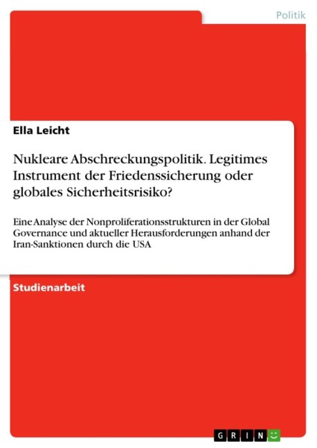 Nukleare Abschreckungspolitik. Legitimes Instrument der Friedenssicherung oder globales Sicherheitsrisiko? - Ella Leicht