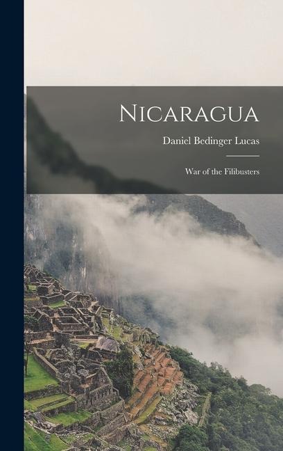 Nicaragua: War of the Filibusters - Daniel Bedinger Lucas