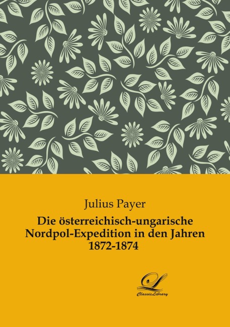 Die österreichisch-ungarische Nordpol-Expedition in den Jahren 1872-1874 - Julius Payer